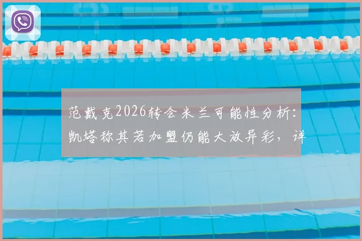 范戴克2026转会米兰可能性分析:凯塔称其若加盟仍能大放异彩,详解其未来去向与竞技状态